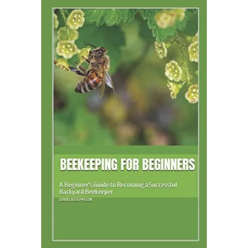 Beekeeping for Beginners: A Beginner's Guide to Becoming a Successful Backyard Beekeeper - Paperback