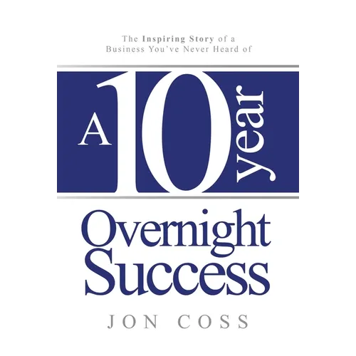 A Ten-Year Overnight Success: The Inspiring Story of a Business You've Never Heard of - Hardcover