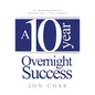 A Ten-Year Overnight Success: The Inspiring Story of a Business You've Never Heard of - Hardcover