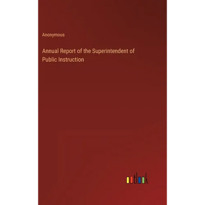 Annual Report of the Superintendent of Public Instruction - Hardcover