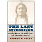 The Last Sovereigns: Sitting Bull and the Resistance of the Free Lakotas - Hardcover