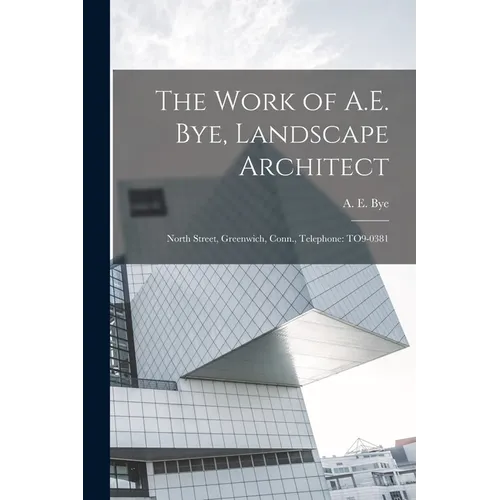 The Work of A.E. Bye, Landscape Architect: North Street, Greenwich, Conn., Telephone: TO9-0381 - Paperback