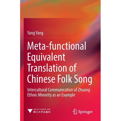 Meta-Functional Equivalent Translation of Chinese Folk Song: Intercultural Communication of Zhuang Ethnic Minority as an Example - Paperback