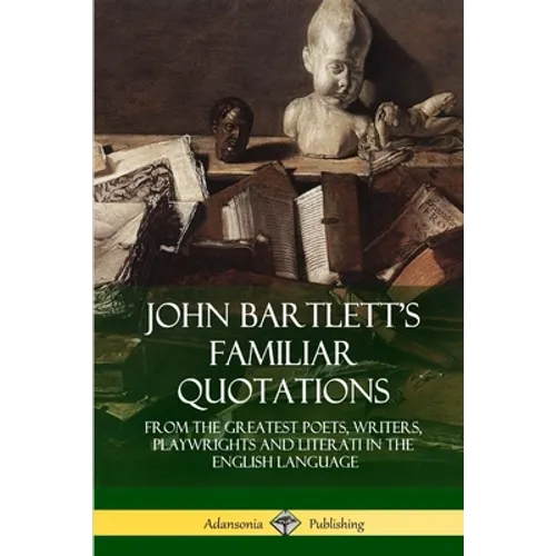 John Bartlett's Familiar Quotations: From the Greatest Poets, Writers, Playwrights and Literati in the English Language - Paperback