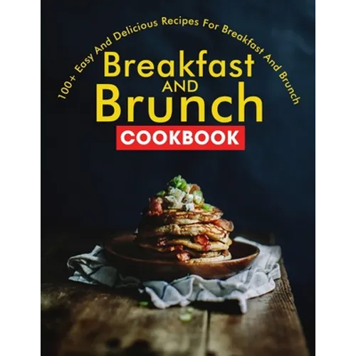 Breakfast and Brunch CookBook: 100+ Easy And Delicious Recipes For Breakfast And Brunch - Paperback