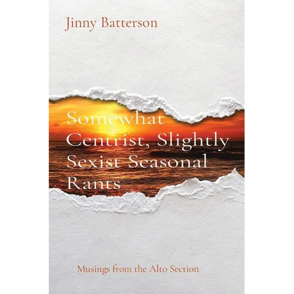 Somewhat Centrist, Slightly Sexist Seasonal Rants: Musings from the Alto Section - Paperback