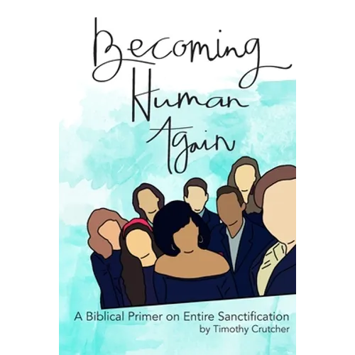 Becoming Human Again: A Biblical Primer on Entire Sanctification - Paperback