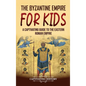 The Byzantine Empire for Kids: A Captivating Guide to the Eastern Roman Empire - Hardcover