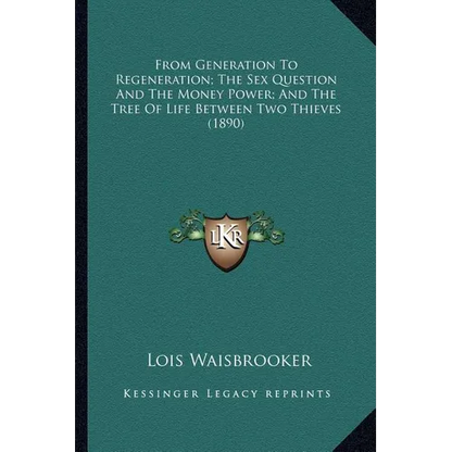 From Generation To Regeneration; The Sex Question And The Money Power; And The Tree Of Life Between Two Thieves (1890) - Paperback