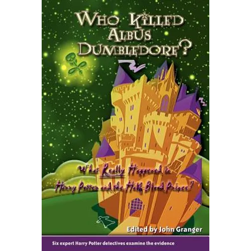 Who Killed Albus Dumbledore?: What Really Happened in Harry Potter and the Half-Blood Prince? Six Expert Harry Potter Detectives Examine the Evidenc - Paperback