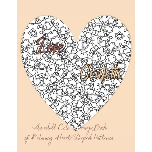 Love Confetti An Adult Coloring Book of Relaxing Heart-Shaped Patterns - Paperback