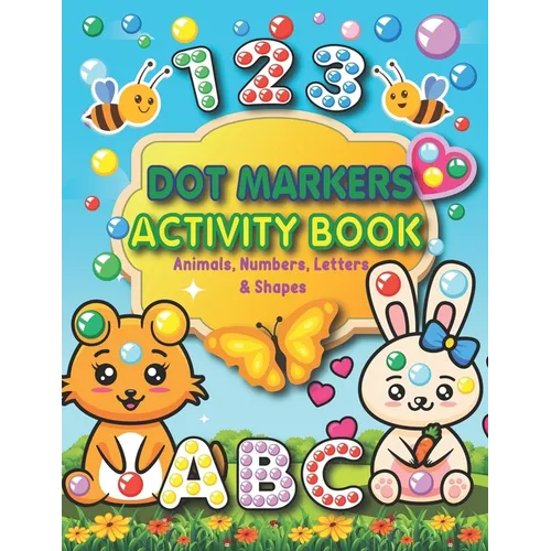 Dot Markers Activity Book: Animals, Numbers, letters, and Shapes for Fun Do a Dot Activity - Creative Activity and Coloring Book - Preschool Kind - Paperback