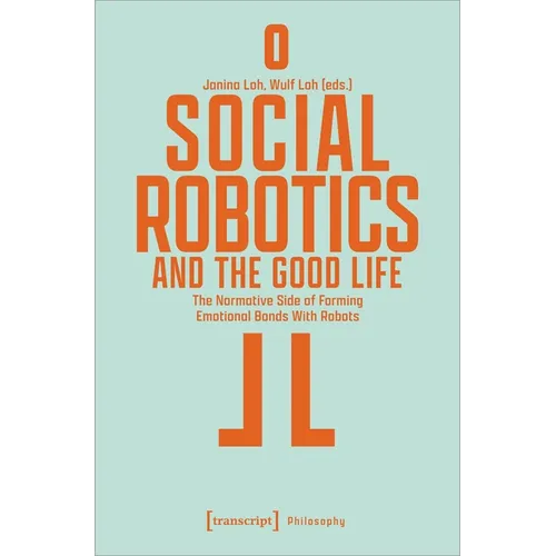Social Robotics and the Good Life: The Normative Side of Forming Emotional Bonds with Robots - Paperback