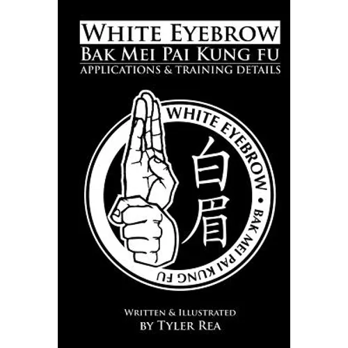 White Eyebrow Bak Mei Pai Kung-Fu Applications and Training Details (Volume 1) - Paperback