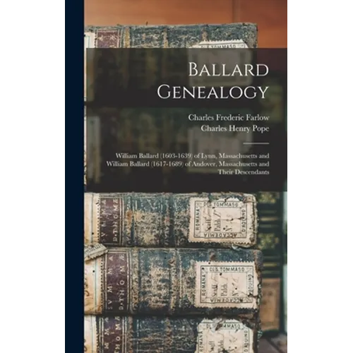 Ballard Genealogy: William Ballard (1603-1639) of Lynn, Massachusetts and William Ballard (1617-1689) of Andover, Massachusetts and Their Descendants - Hardcover