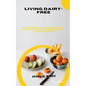 Living Dairy-Free: A Comprehensive Guide to Managing Lactose Intolerance and Thriving on a Lactose-Free Diet - Paperback
