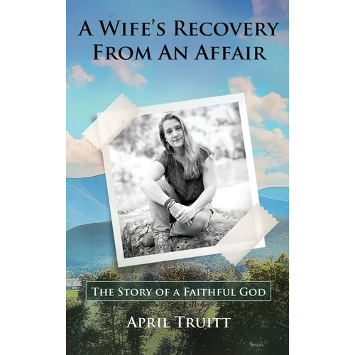 A Wife's Recovery from an Affair: The Story of a Faithful God - Hardcover