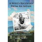 A Wife's Recovery from an Affair: The Story of a Faithful God - Hardcover