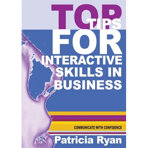 Top Tips for Interactive Skills in Business: Quick reference tips that will help you improve your interactions with others in business - Paperback