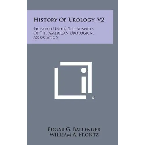 History of Urology, V2: Prepared Under the Auspices of the American Urological Association - Hardcover