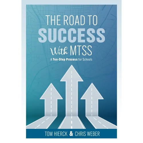 The Road to Success with Mtss: A Ten-Step Process for Schools (Your Guide to Customizing an Academic and Behavioral Intervention System for Your Schoo - Paperback