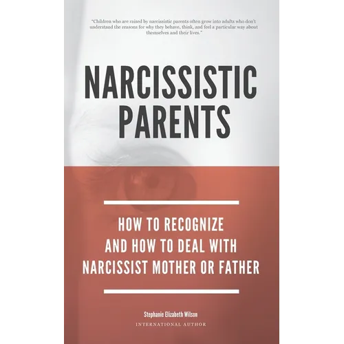 Narcissistic Parents - How To Recognize And How To Deal With Your Narcissist Mother Or Father - Paperback