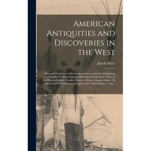 American Antiquities and Discoveries in the West [microform]: Being an Exhibition of the Evidence That an Ancient Population of Partially Civilized Na - Hardcover