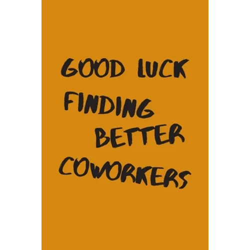 Good Luck Finding Better Coworkers: An Awesome Farewell Gift. - Paperback