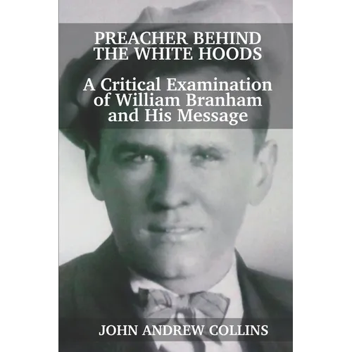 Preacher Behind the White Hoods: A Critical Examination of William Branham and His Message - Paperback