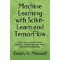 Machine Learning with Scikit-Learn and TensorFlow: Deep Learning with Python (Random Forests, Decision Trees, and Neural Networks) - Paperback