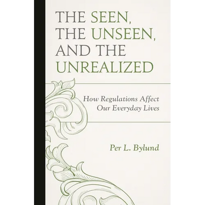 Seen, the Unseen, and the Unrealized: How Regulations Affect Our Everyday Lives - Paperback