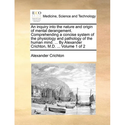 An Inquiry Into the Nature and Origin of Mental Derangement. Comprehending a Concise System of the Physiology and Pathology of the Human Mind. ... by - Paperback