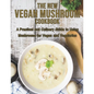 The New Vegan Mushroom Cookbook: A Practical and Culinary Guide to Using Mushrooms for Vegan and Vegetarian - Paperback