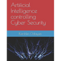 Artificial Intelligence controlling Cyber Security - Paperback