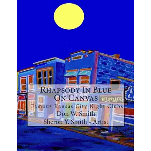 Rhapsody In Blue On Canvas: Kansas City Old Jazz Clubs & Joints illustrated in Art & Music - Paperback