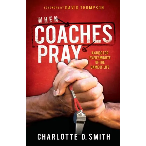 When Coaches Pray: A Guide for Every Minute of the Game of Life - Paperback