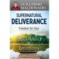 Supernatural Deliverance: Freedom for Your Soul, Mind and Emotions - Paperback
