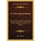 Art Of Coppersmithing: A Practical Treatise On Working Sheet Copper Into All Forms (1911) - Paperback