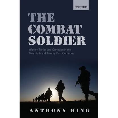 Combat Soldier: Infantry Tactics and Cohesion in the Twentieth and Twenty-First Centuries - Paperback