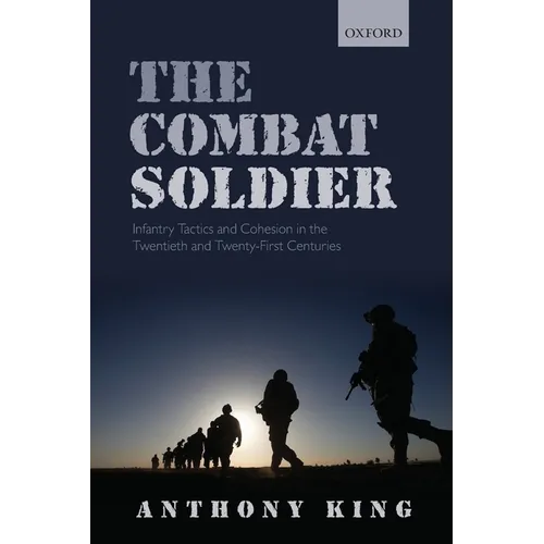 Combat Soldier: Infantry Tactics and Cohesion in the Twentieth and Twenty-First Centuries - Paperback