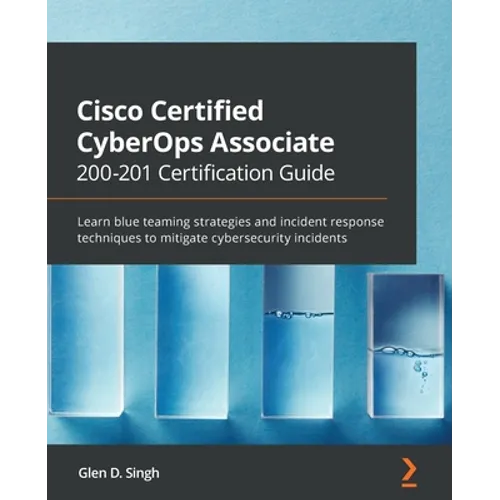 Cisco Certified CyberOps Associate 200-201 Certification Guide: Learn blue teaming strategies and incident response techniques to mitigate cybersecuri - Paperback