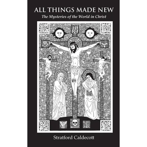 All Things Made New: The Mysteries of the World in Christ - Hardcover