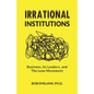 Irrational Institutions: Business, Its Leaders, and The Lean Movement - Paperback