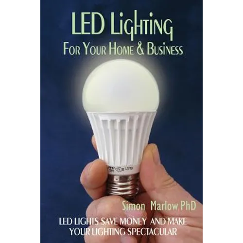 LED Lighting for your Home & Business: LED Lights Save Money and Make Your Home Lighting Spectacular - Paperback