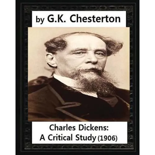 Charles Dickens: A Critical Study.(1906), by G.K. Chesterton - Paperback