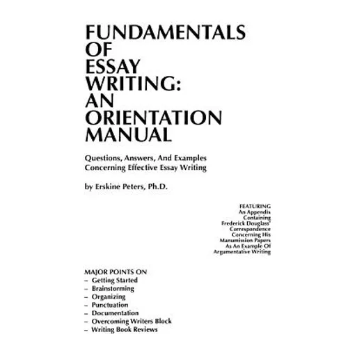 Fundamentals of Essay Writing: AN ORIENTATION MANUAL - Questions, Answers, And Examples Concerning Effective Essay Writing - Paperback