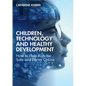 Children, Technology and Healthy Development: How to Help Kids Be Safe and Thrive Online - Paperback