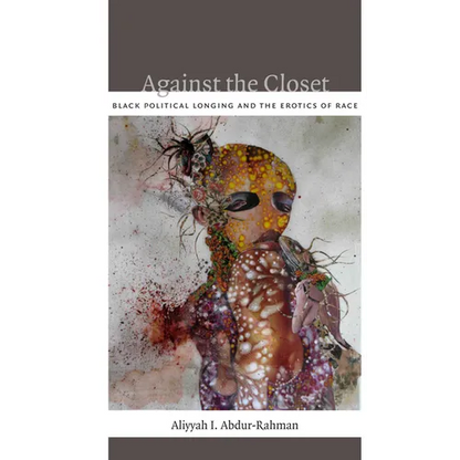 Against the Closet: Black Political Longing and the Erotics of Race - Paperback