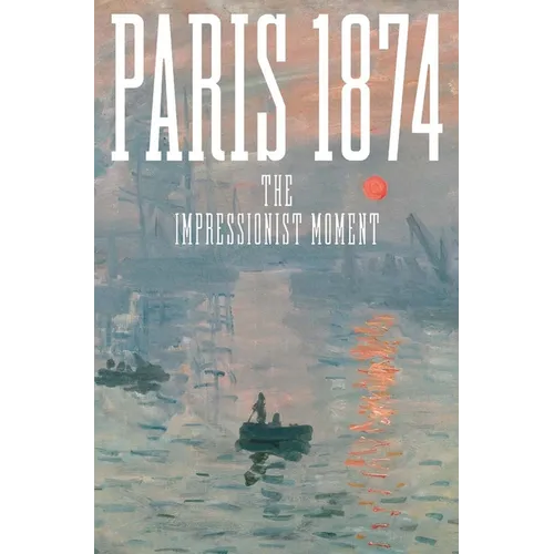 Paris 1874: The Impressionist Moment - Hardcover