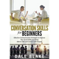 Conversation Skills For Beginners: Effective Communication Strategies to Improve Your Social Skills and Being Able to Talk and Connect with Anyone - Paperback